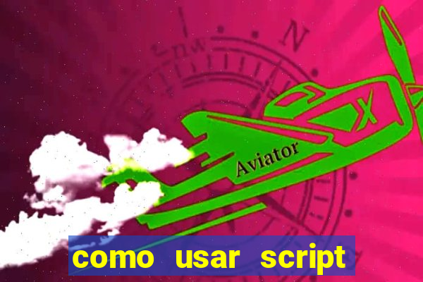 como usar script no cmsp